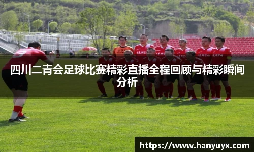 四川二青会足球比赛精彩直播全程回顾与精彩瞬间分析