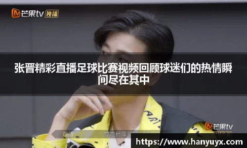 张晋精彩直播足球比赛视频回顾球迷们的热情瞬间尽在其中