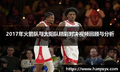 2017年火箭队与太阳队精彩对决视频回顾与分析