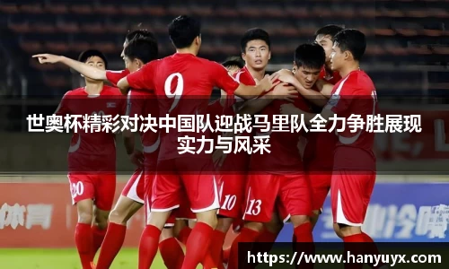 世奥杯精彩对决中国队迎战马里队全力争胜展现实力与风采
